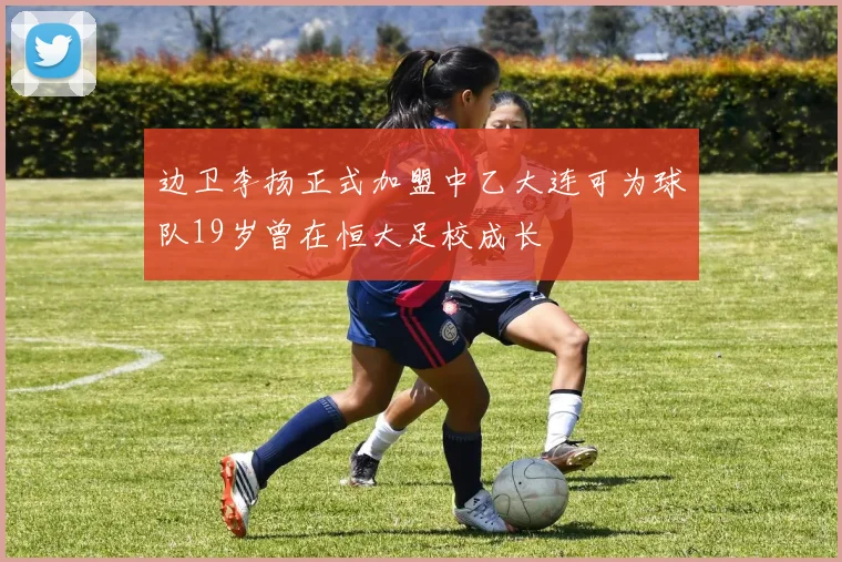 边卫李扬正式加盟中乙大连可为球队19岁曾在恒大足校成长