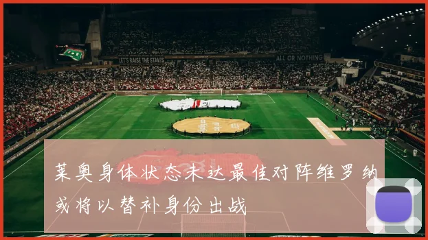 莱奥身体状态未达最佳对阵维罗纳或将以替补身份出战